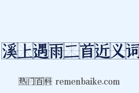 溪上遇雨二首近义词是什么意思的图片